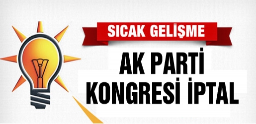 Ak Parti’de Yapılacak Kongre Genel Merkez Tarafından İptal Edildi