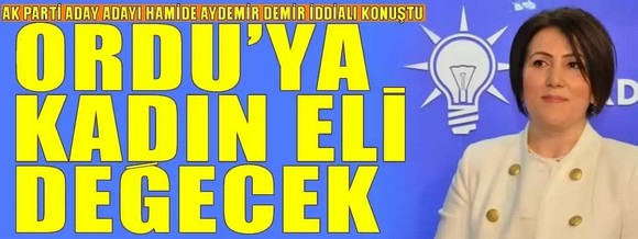 Ordu milletvekili aday adayı Hamide Aydemir iddialı