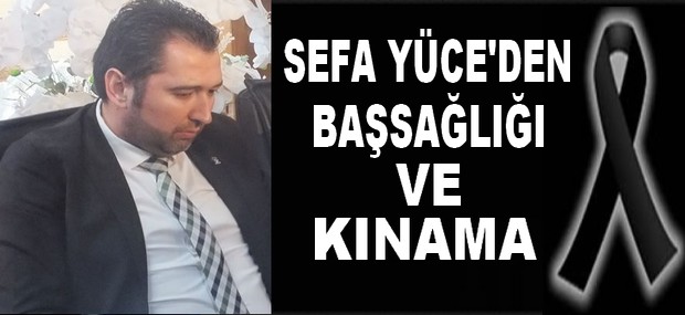Sefa Yüce’den başsağlığı ve kınama