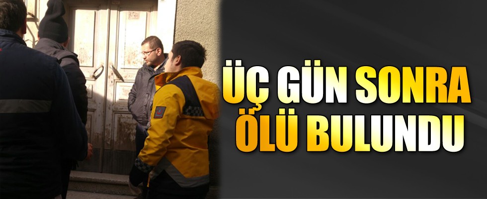 Üç gün sonra ölü bulundu