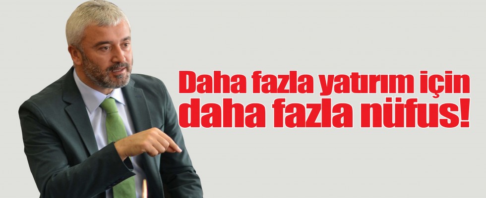 Daha fazla yatırım için daha fazla nüfus!