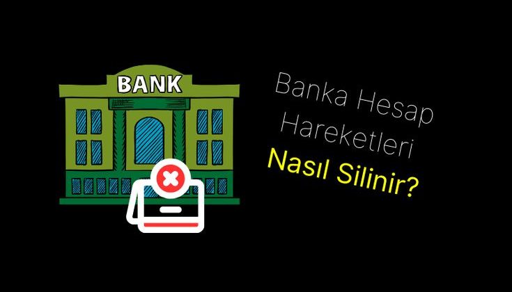 Banka Hesap Hareketleri Nasıl Silinir? İşte Yöntemler